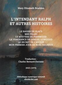 Couverture de « L'Intendant Ralph et Autres Histoires » de Mary Elizabeth Braddon, présentant un paysage dramatique et une liste de titres d'histoires en français, traduit par Charles Bernard-Derosne, publié en 2025. Couverture de « L'Intendant Ralph et Autres Histoires » de Mary Elizabeth Braddon, présentant un paysage dramatique et une liste de titres d'histoires en français, traduit par Charles Bernard-Derosne, publié en 2025.
