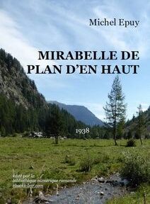 Couverture du livre représentant un paysage pittoresque avec montagnes et arbres. Le texte comprend « Michel Epuy », « Mirabelle de Plan D'en Haut », « 1938 » et une note sur la publication numérique par biblioHaut.com. Couverture du livre représentant un paysage pittoresque avec montagnes et arbres. Le texte comprend « Michel Epuy », « Mirabelle de Plan D'en Haut », « 1938 » et une note sur la publication numérique par biblioHaut.com.