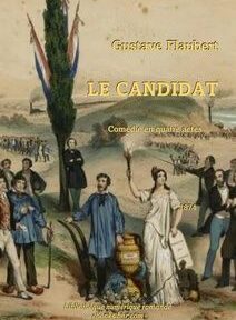 Couverture illustrée du « Candidat » de Gustave Flaubert avec en arrière-plan des personnages, une femme tenant une torche et le titre en français, indiquant qu'il s'agit d'une comédie en quatre actes publiée en 1874. Couverture illustrée du « Candidat » de Gustave Flaubert avec en arrière-plan des personnages, une femme tenant une torche et le titre en français, indiquant qu'il s'agit d'une comédie en quatre actes publiée en 1874.