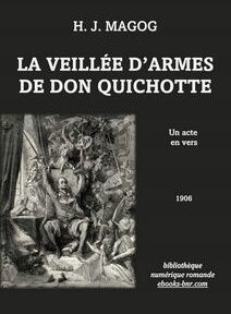 Couverture du livre « La Veillée d'armes de Don Quichotte » de H.J. Magog, comportant une illustration de Don Quichotte dans une scène détaillée, avec le texte indiquant qu'il s'agit d'une pièce en vers publiée en 1906. Couverture du livre « La Veillée d'armes de Don Quichotte » de H.J. Magog, comportant une illustration de Don Quichotte dans une scène détaillée, avec le texte indiquant qu'il s'agit d'une pièce en vers publiée en 1906.