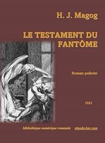 Couverture du livre « Le Testament Du Fantôme » de H.J. Magog, avec une illustration d'une figure fantomatique attaquant une personne. Sous le titre, on peut lire « Roman policier, 1921 ». Couverture du livre « Le Testament Du Fantôme » de H.J. Magog, avec une illustration d'une figure fantomatique attaquant une personne. Sous le titre, on peut lire « Roman policier, 1921 ».