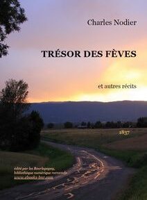 Couverture du « Trésor des fèves et autres récits » de Charles Nodier, publié en 1837, montrant un paysage rural pittoresque avec une route sinueuse, des champs et un coucher de soleil en arrière-plan. Couverture du « Trésor des fèves et autres récits » de Charles Nodier, publié en 1837, montrant un paysage rural pittoresque avec une route sinueuse, des champs et un coucher de soleil en arrière-plan.