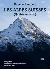 Couverture d'un livre représentant un sommet de montagne enneigé sous un ciel dégagé. Le texte indique : « Eugène Rambert, LES ALPES SUISSES (Quatrième série) », avec une date de publication de 1871 en bas.