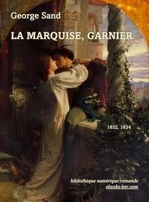 Couverture du livre « La Marquise, Garnier » de George Sand, avec une peinture romantique représentant un couple enlacé près d'un bâtiment décoré. Le texte comprend les années de publication 1832, 1834 et une adresse Web. Couverture du livre « La Marquise, Garnier » de George Sand, avec une peinture romantique représentant un couple enlacé près d'un bâtiment décoré. Le texte comprend les années de publication 1832, 1834 et une adresse Web.
