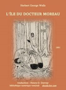 Couverture de « L'Île du Docteur Moreau » de Herbert George Wells, traduit par Henry-D. Davray. Elle comporte une illustration de trois hybrides humains-animaux dans une forêt. Année 1901 indiquée. Couverture de « L'Île du Docteur Moreau » de Herbert George Wells, traduit par Henry-D. Davray. Elle comporte une illustration de trois hybrides humains-animaux dans une forêt. Année 1901 indiquée.